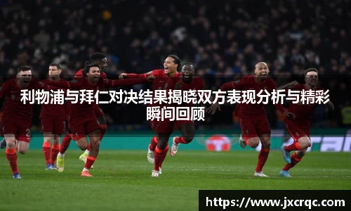 利物浦与拜仁对决结果揭晓双方表现分析与精彩瞬间回顾