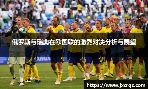 俄罗斯与瑞典在欧国联的激烈对决分析与展望