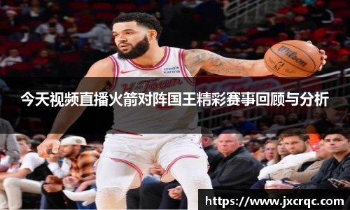 今天视频直播火箭对阵国王精彩赛事回顾与分析