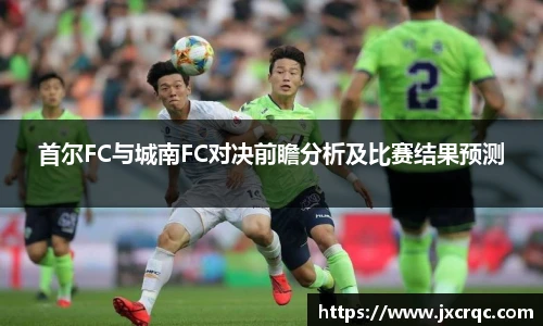 首尔FC与城南FC对决前瞻分析及比赛结果预测