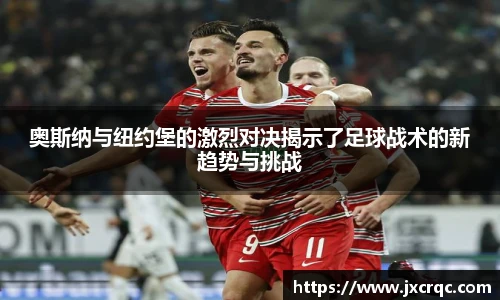 奥斯纳与纽约堡的激烈对决揭示了足球战术的新趋势与挑战