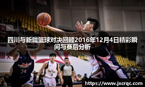 四川与新疆篮球对决回顾2016年12月4日精彩瞬间与赛后分析