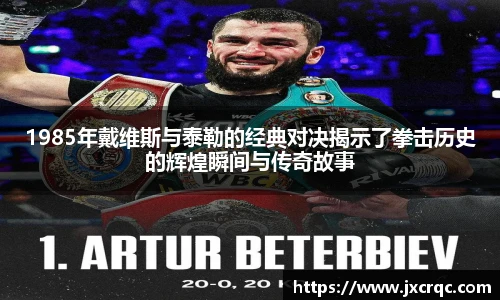 1985年戴维斯与泰勒的经典对决揭示了拳击历史的辉煌瞬间与传奇故事